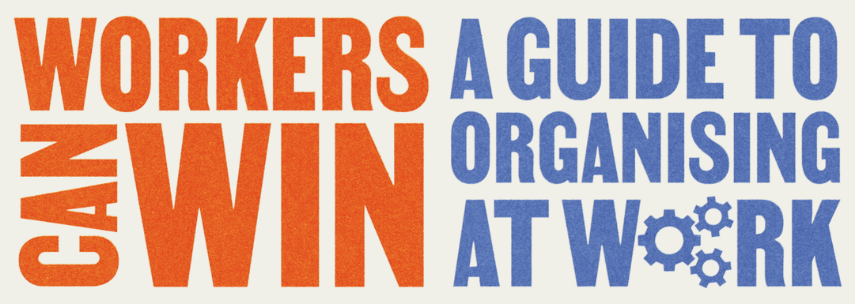 Workers Can Win! A Guide to Organising at Work.