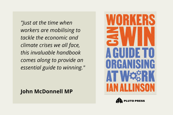 ‘Just at the time when workers are mobilising to tackle the economic and climate crises we all face, this invaluable handbook comes along to provide an essential guide to winning.’ John McDonnell MP.