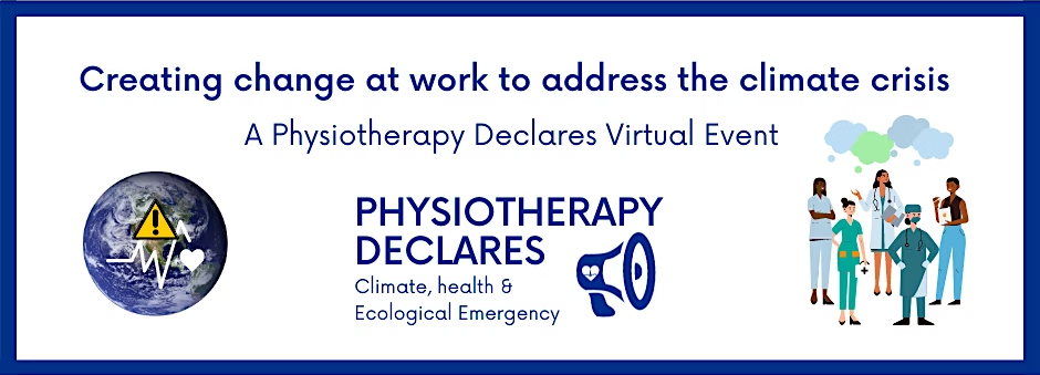 Creating change at work to address the climate crisis. A Physiotherapy Declares Virtual Event.